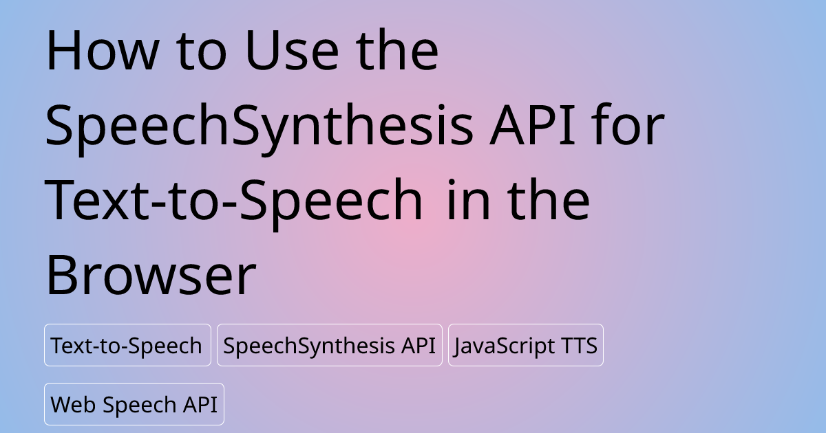 How to Use the SpeechSynthesis API for Text-to-Speech in the Browser