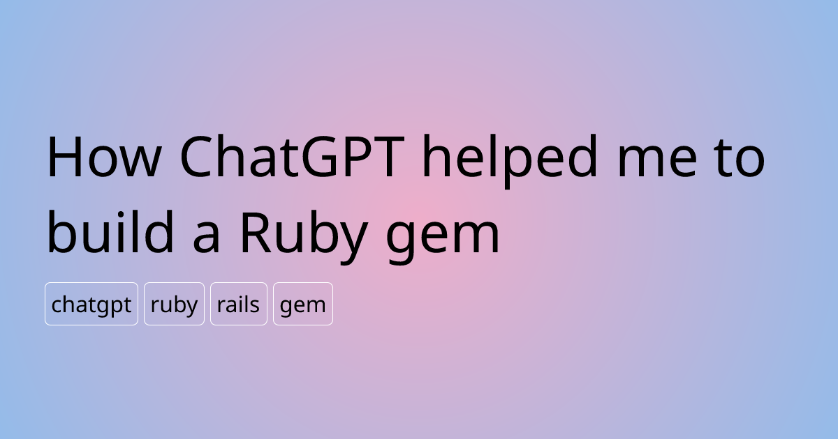 How ChatGPT helped me to build a Ruby gem